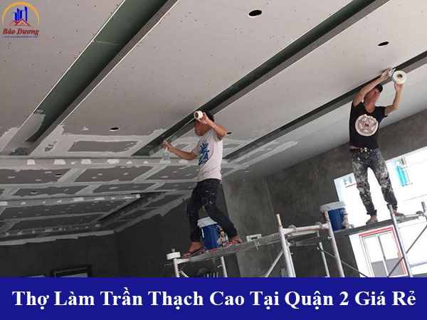 Cung cấp thợ làm trần thạch cao tại quận 2 giá rẻ