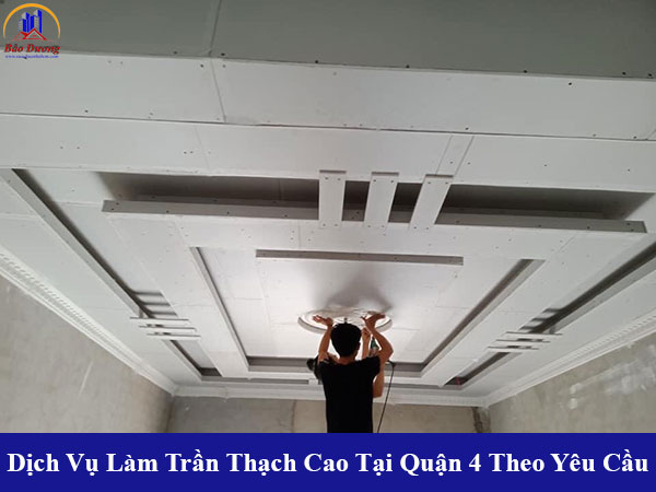 Dịch vụ làm trần thạch cao tại quận 4 theo yêu cầu