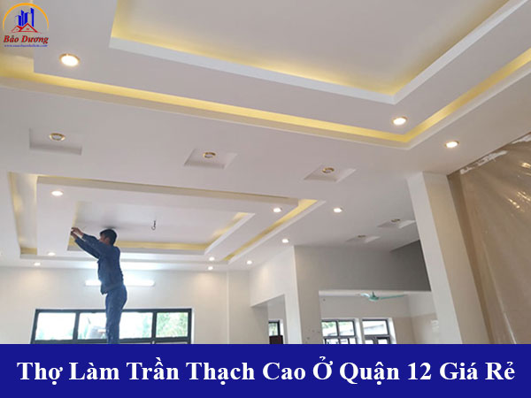 Chúng tôi làm trần thạch cao tại quận 12 giá rẻ