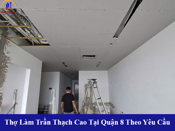 Đội thợ làm trần thạch cao tại quận 8 theo yêu cầu