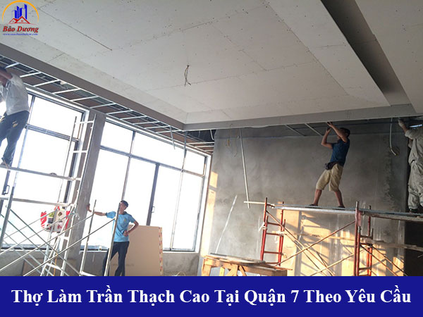 Thợ làm trần thạch cao tại quận 7 theo yêu cầu