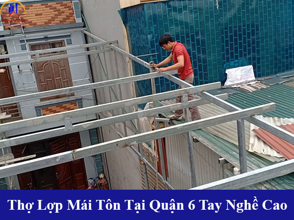 Đội ngũ thợ lợp mái tôn tại quận 6 tay nghề cao
