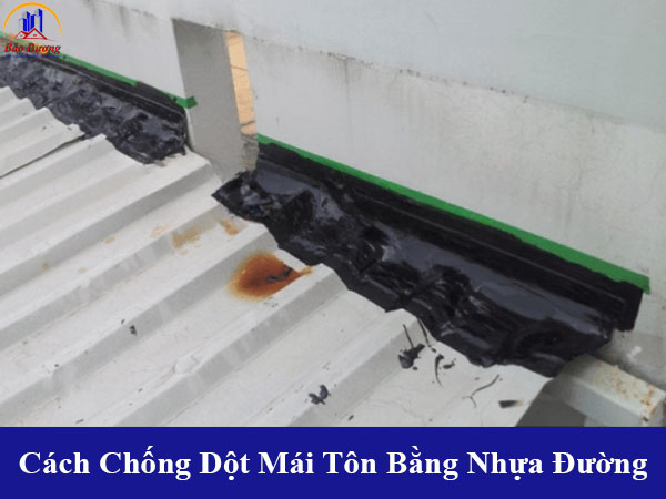 Cách chống dột mái tôn bằng nhựa đường hiệu quả, giải pháp xử lý dột