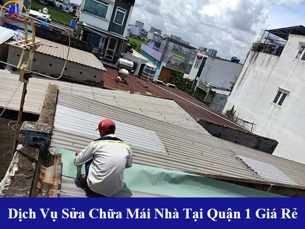 Các dịch vụ sửa chữa mái nhà tại quận 1 giá tốt
