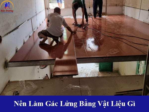 Nên làm gác lửng bằng vật liệu gì và cách chọn vật liệu phù hợp