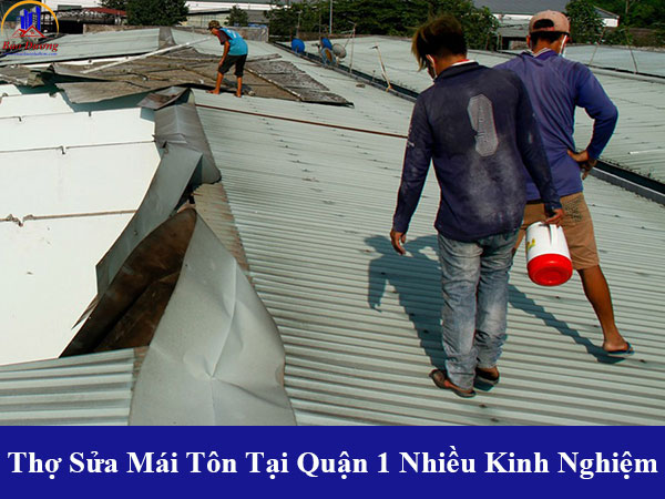 Đội thợ sửa mái tôn tại quận 1 nhiều kinh nghiệm