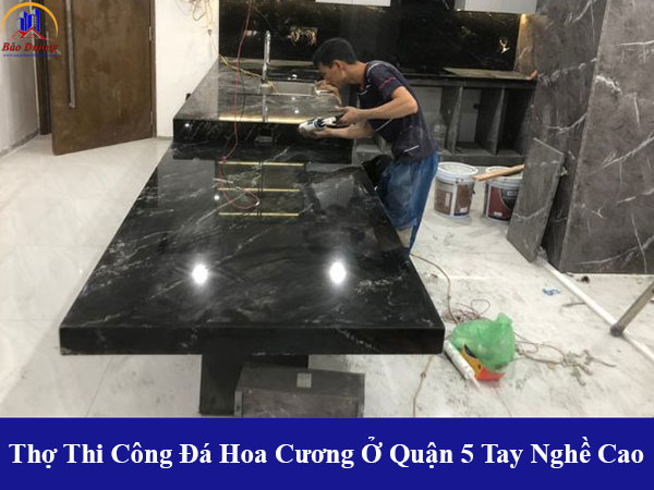 Thợ thi công đá hoa cương ở quận 5 tay nghề cao